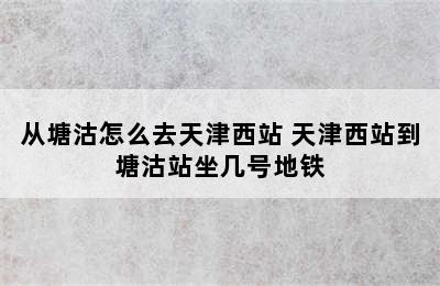 从塘沽怎么去天津西站 天津西站到塘沽站坐几号地铁